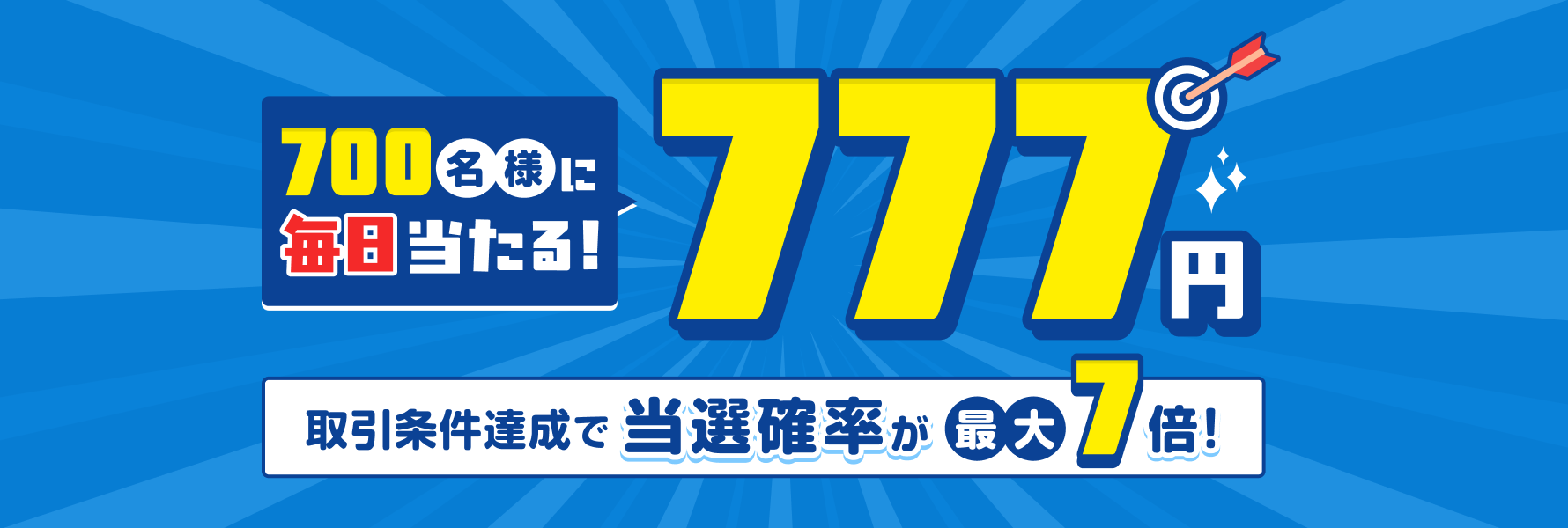 700名様に毎日当たる！777円 取引条件達成で当選確率が最大7倍！