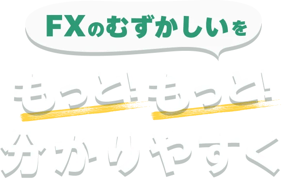 FXのむずかしいをもっと!もっと!分かりやすく