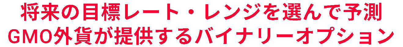 将来の目標レート・レンジを選んで予測初めてでも始めやすいバイナリーオプション